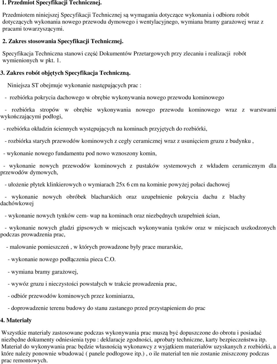 pracami towarzyszącymi. 2. Zakres stosowania Specyfikacji Technicznej. Specyfikacja Techniczna stanowi część Dokumentów Przetargowych przy zlecaniu i realizacji robót wymienionych w pkt. 1. 3.