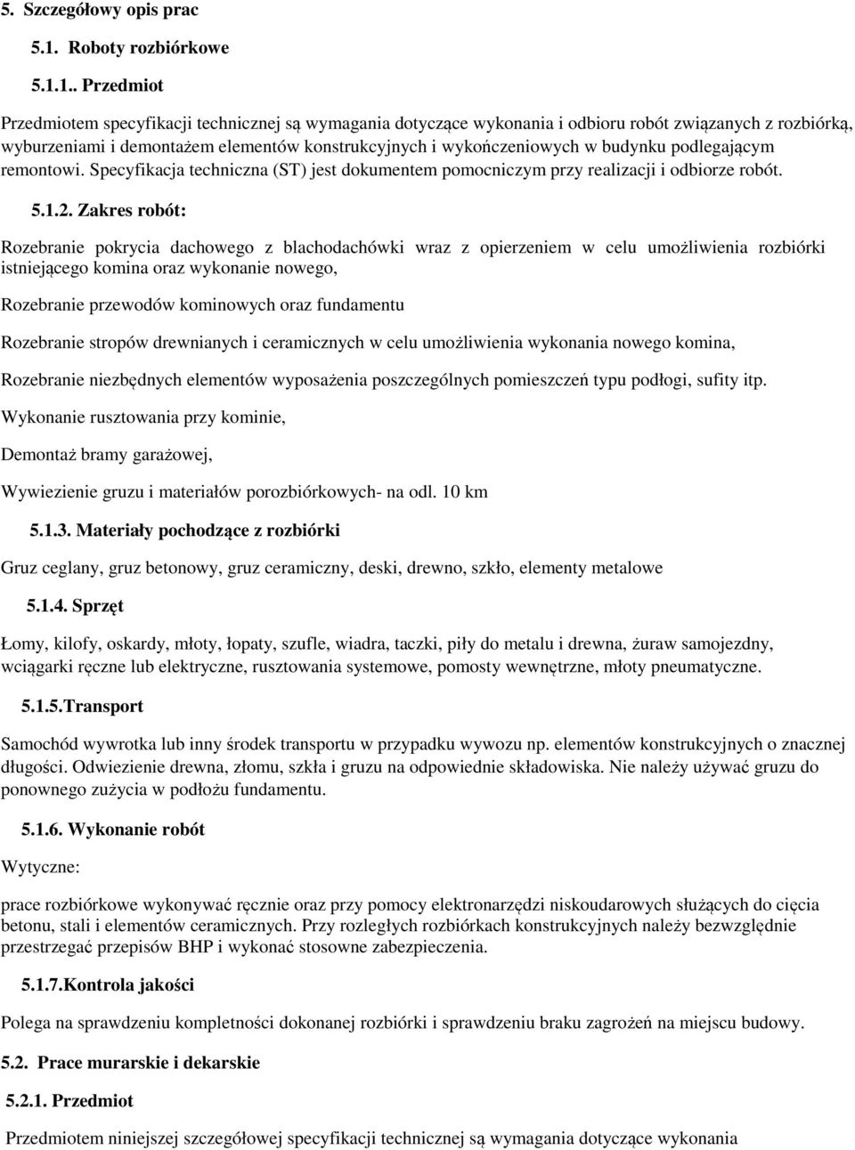 1.. Przedmiot Przedmiotem specyfikacji technicznej są wymagania dotyczące wykonania i odbioru robót związanych z rozbiórką, wyburzeniami i demontażem elementów konstrukcyjnych i wykończeniowych w