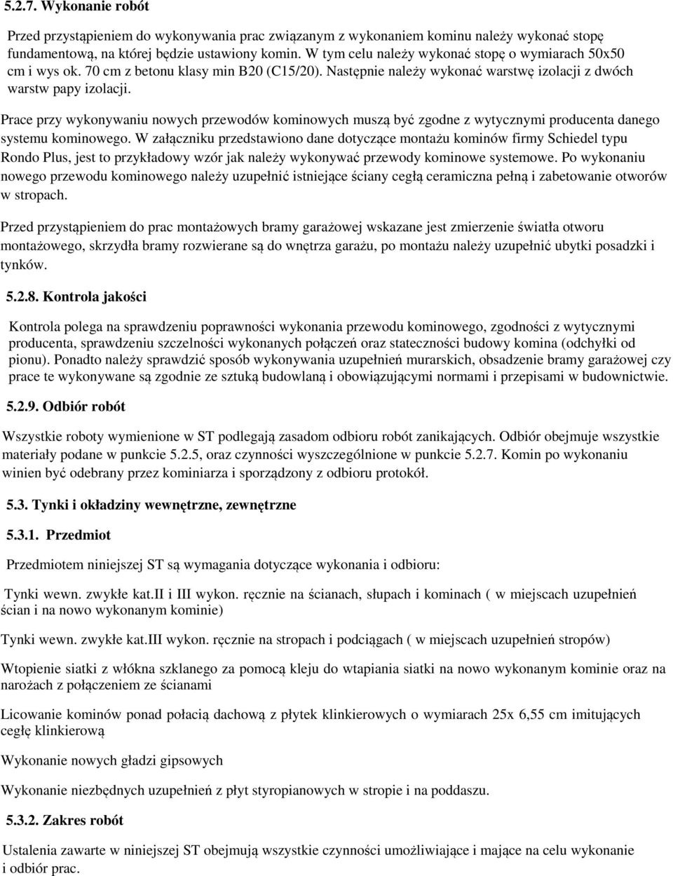 Prace przy wykonywaniu nowych przewodów kominowych muszą być zgodne z wytycznymi producenta danego systemu kominowego.