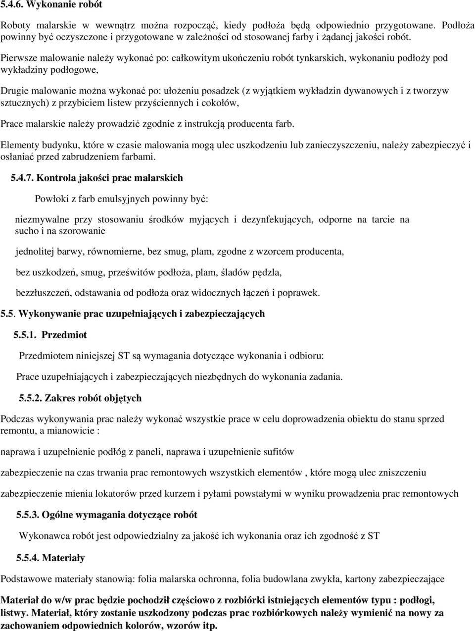 Pierwsze malowanie należy wykonać po: całkowitym ukończeniu robót tynkarskich, wykonaniu podłoży pod wykładziny podłogowe, Drugie malowanie można wykonać po: ułożeniu posadzek (z wyjątkiem wykładzin