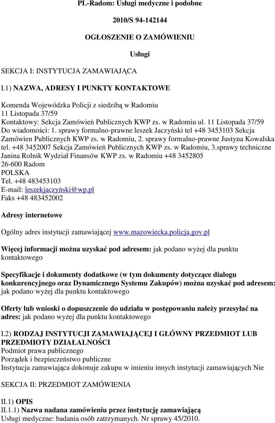 11 Listopada 37/59 Do wiadomości: 1. sprawy formalno-prawne leszek Jaczyński tel +48 3453103 Sekcja Zamówien Publicznych KWP zs. w Radomiu, 2. sprawy formalno-prawne Justyna Kowalska tel.