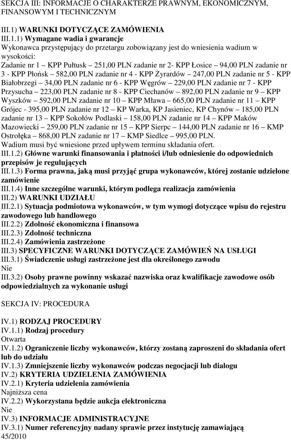 1) Wymagane wadia i gwarancje Wykonawca przystępujący do przetargu zobowiązany jest do wniesienia wadium w wysokości: Zadanie nr 1 KPP Pułtusk 251,00 PLN zadanie nr 2- KPP Łosice 94,00 PLN zadanie nr