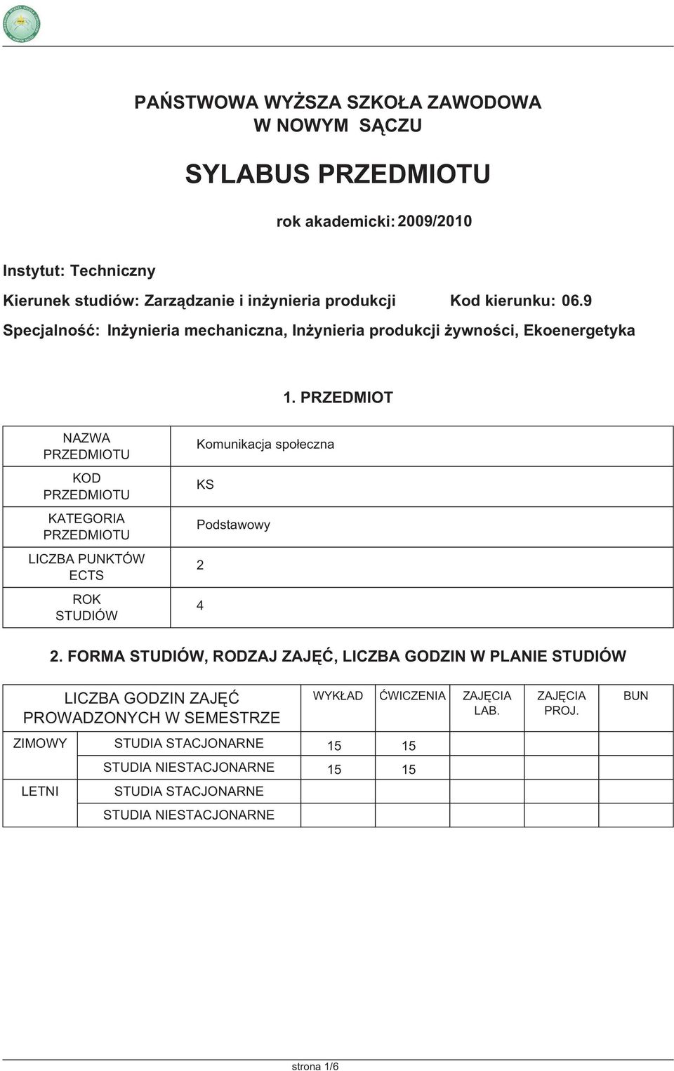 PRZEDMIOT NAZWA PRZEDMIOTU KOD PRZEDMIOTU KATEGORIA PRZEDMIOTU LICZBA PUNKTÓW ECTS ROK STUDIÓW Komunikacja społeczna KS Podstawowy 2 4 2.