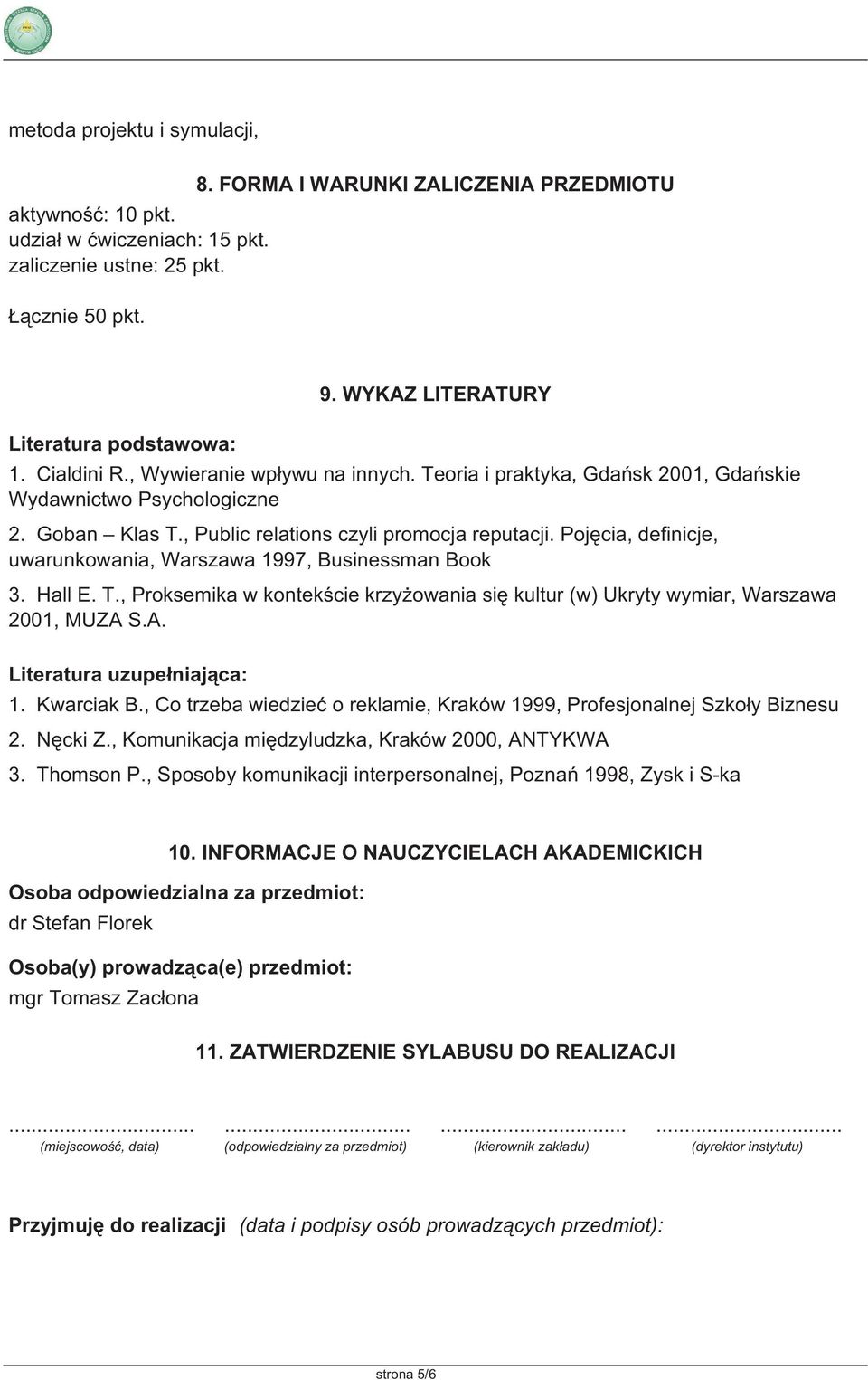 Pojęcia, definicje, uwarunkowania, Warszawa 1997, Businessman Book 3. Hall E. T., Proksemika w kontekście krzyżowania się kultur (w) Ukryty wymiar, Warszawa 2001, MUZA S.A. Literatura uzupełniająca: 1.