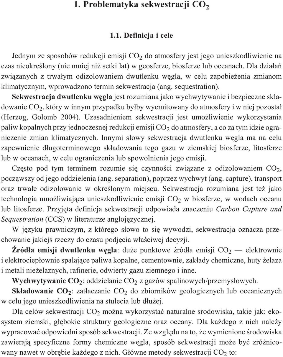 Sekwestracja dwutlenku wêgla jest rozumiana jako wychwytywanie i bezpieczne sk³adowanie CO 2, który w innym przypadku by³by wyemitowany do atmosfery i w niej pozosta³ (Herzog, Golomb 2004).