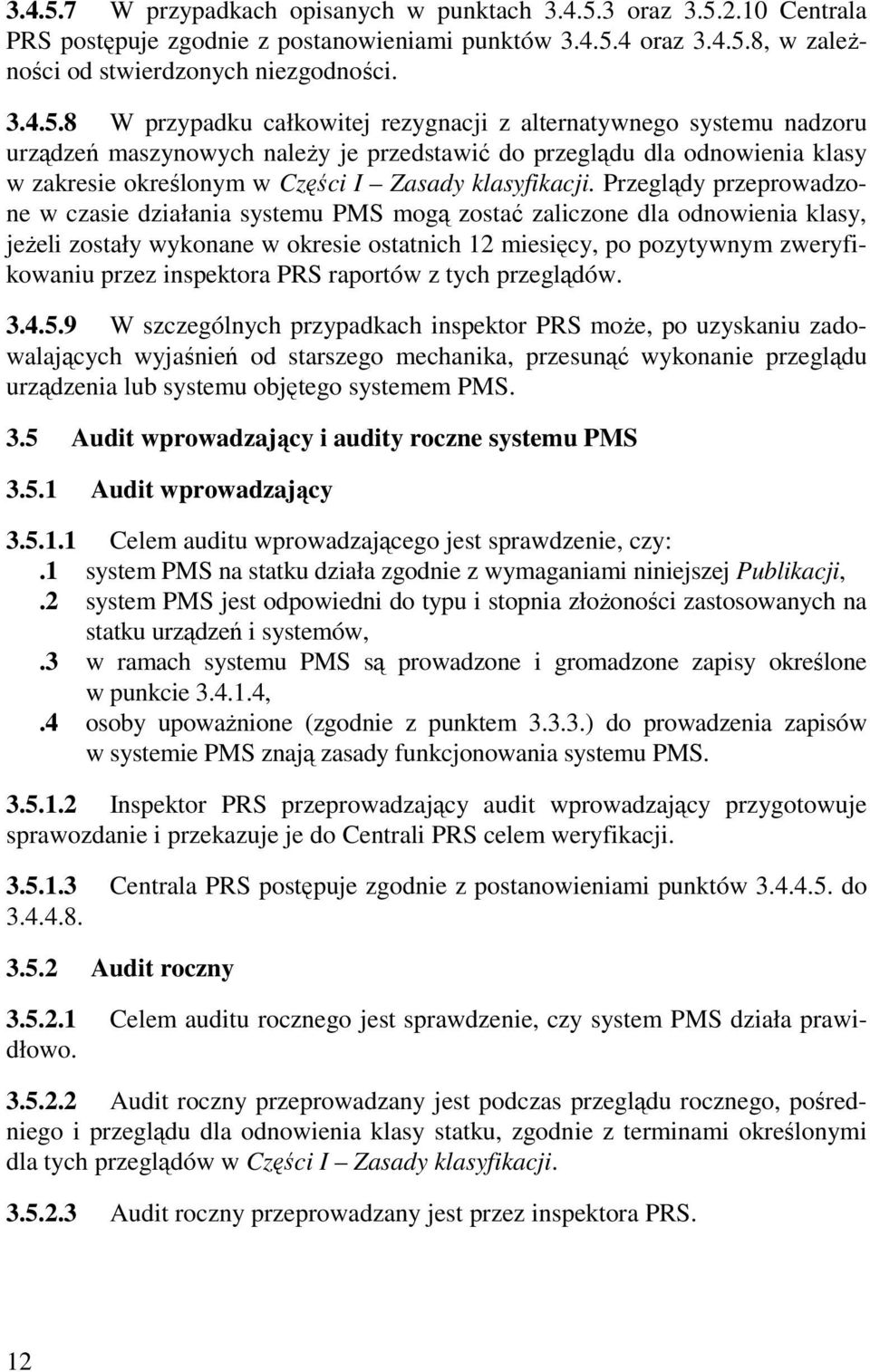 8 W przypadku całkowitej rezygnacji z alternatywnego systemu nadzoru urządzeń maszynowych naleŝy je przedstawić do przeglądu dla odnowienia klasy w zakresie określonym w Części I Zasady klasyfikacji.