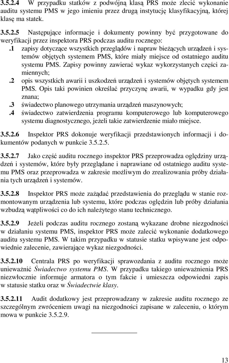 Zapisy powinny zawierać wykaz wykorzystanych części zamiennych;.2 opis wszystkich awarii i uszkodzeń urządzeń i systemów objętych systemem PMS.