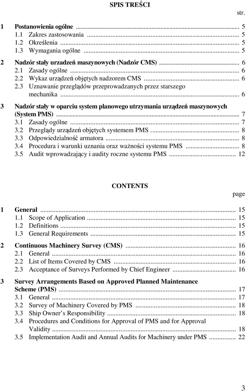 .. 6 3 Nadzór stały w oparciu system planowego utrzymania urządzeń maszynowych (System PMS)... 7 3.1 Zasady ogólne... 7 3.2 Przeglądy urządzeń objętych systemem PMS... 8 3.3 Odpowiedzialność armatora.