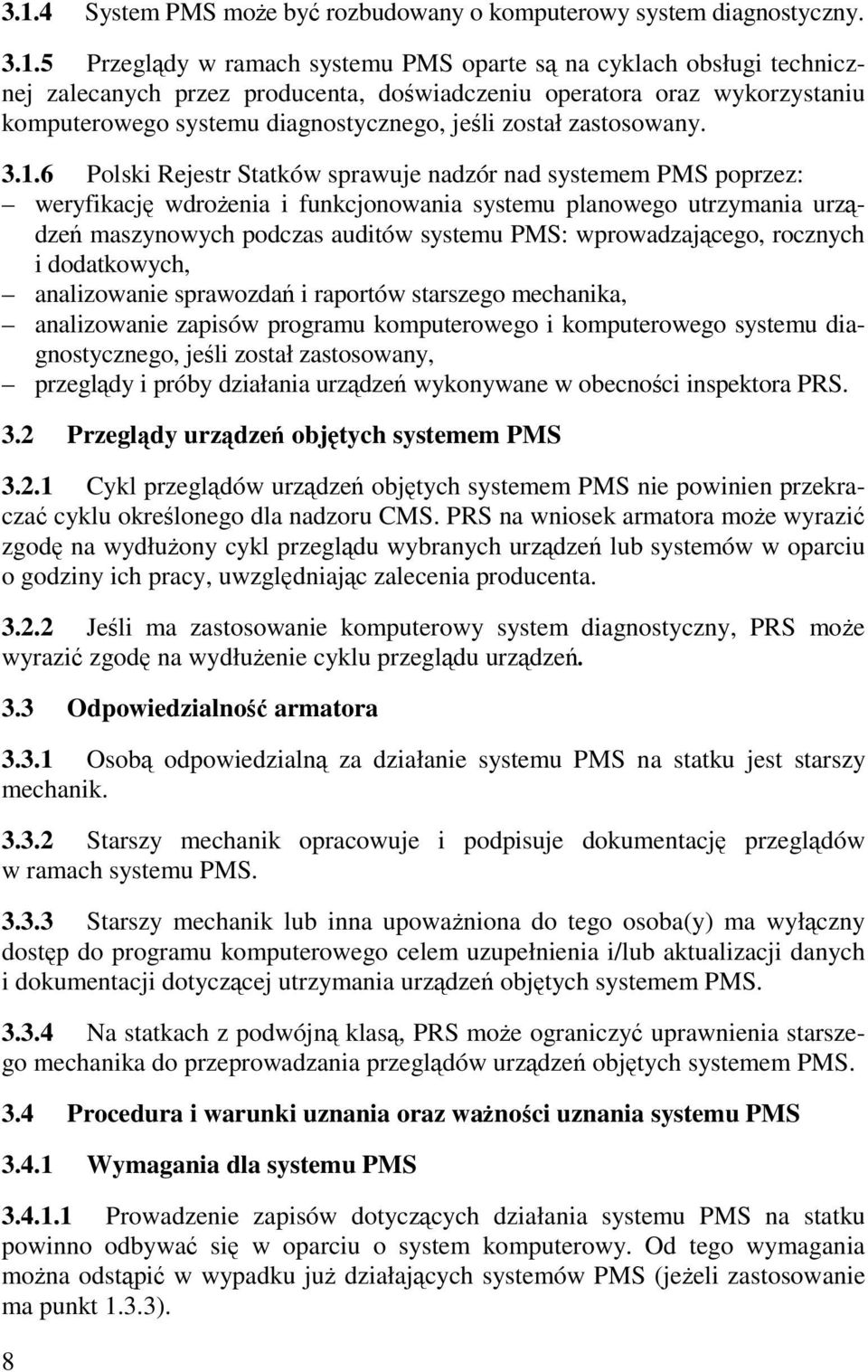 6 Polski Rejestr Statków sprawuje nadzór nad systemem PMS poprzez: weryfikację wdroŝenia i funkcjonowania systemu planowego utrzymania urządzeń maszynowych podczas auditów systemu PMS: