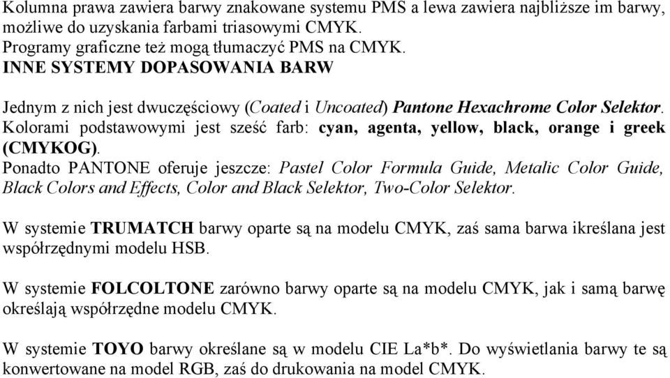 Kolorami podstawowymi jest sześć farb: cyan, agenta, yellow, black, orange i greek (CMYKOG).