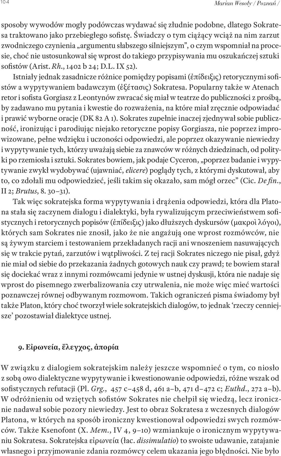 oszukańczej sztuki sofistów (Arist. Rh., 1402 b 24; D.L. IX 52). Istniały jednak zasadnicze różnice pomiędzy popisami (ἐπίδειξις) retorycznymi sofistów a wypytywaniem badawczym (ἐξέτασις) Sokratesa.