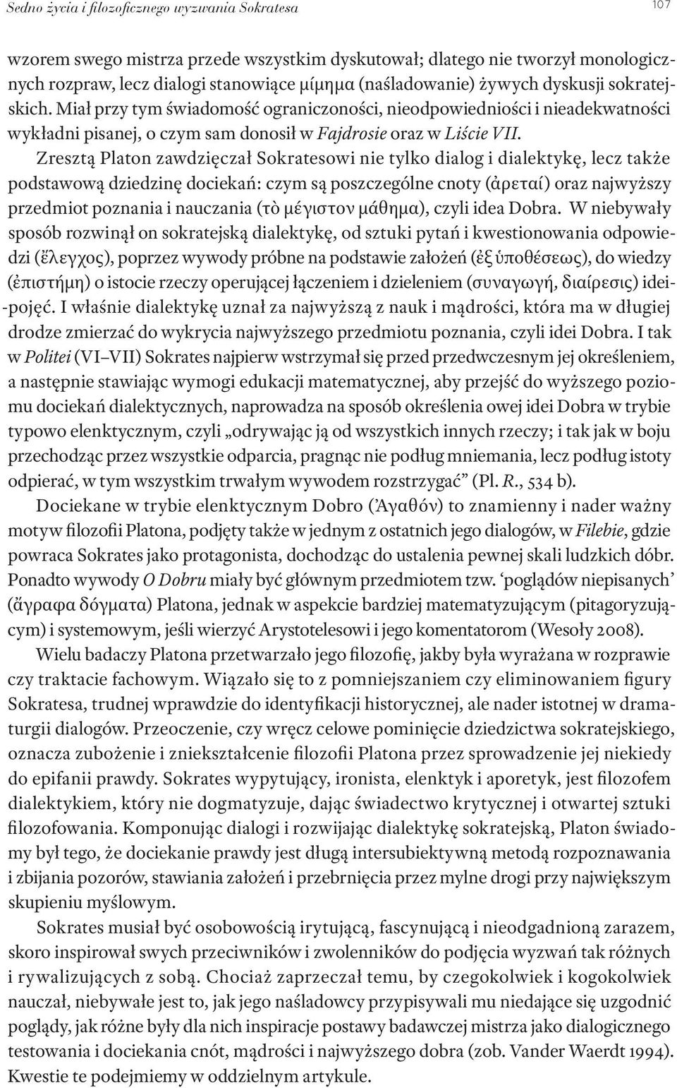 Zresztą Platon zawdzięczał Sokratesowi nie tylko dialog i dialektykę, lecz także podstawową dziedzinę dociekań: czym są poszczególne cnoty (ἀρεταί) oraz najwyższy przedmiot poznania i nauczania (τὸ