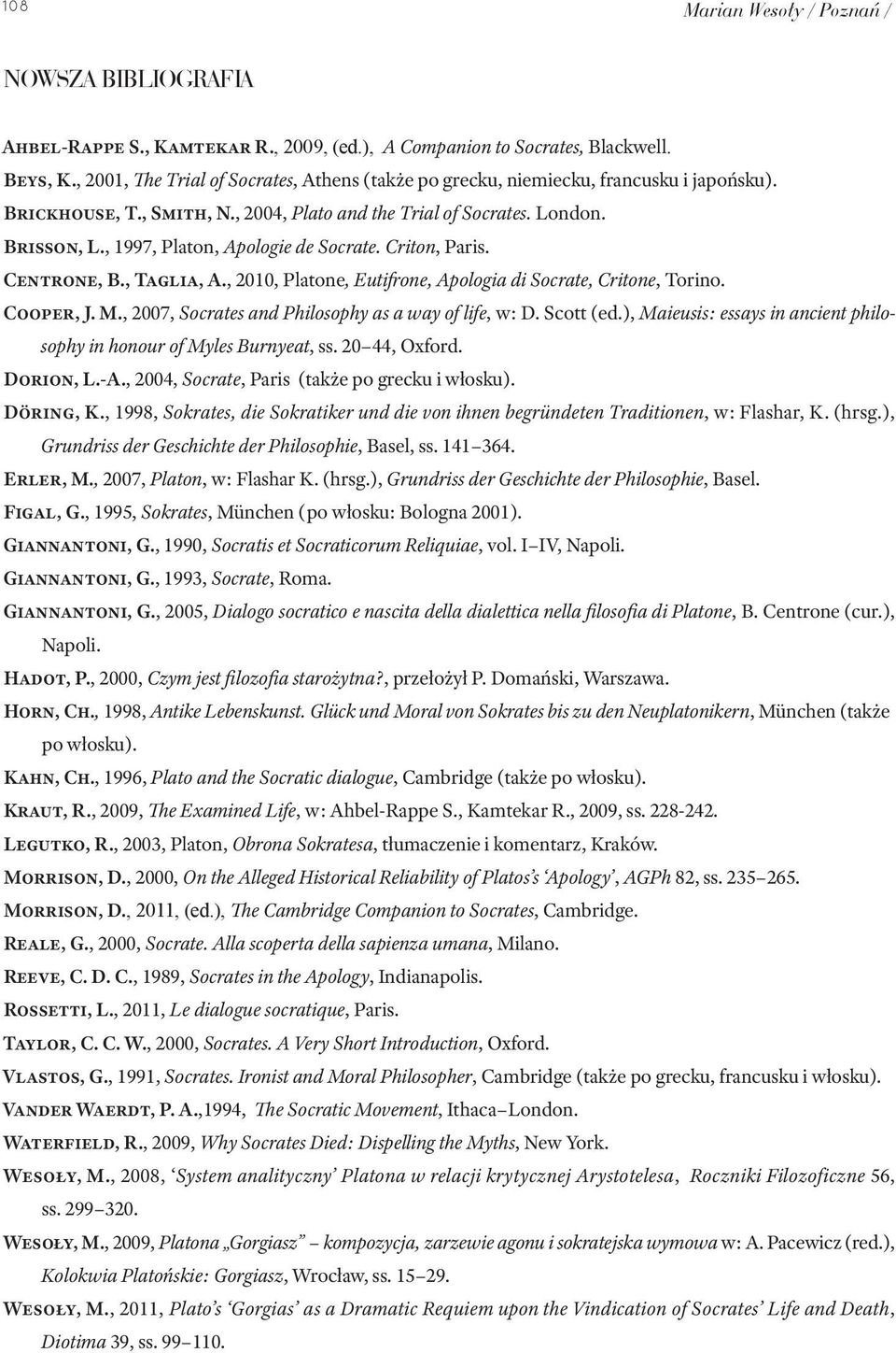 , 1997, Platon, Apologie de Socrate. Criton, Paris. Centrone, B., Taglia, A., 2010, Platone, Eutifrone, Apologia di Socrate, Critone, Torino. Cooper, J. M.