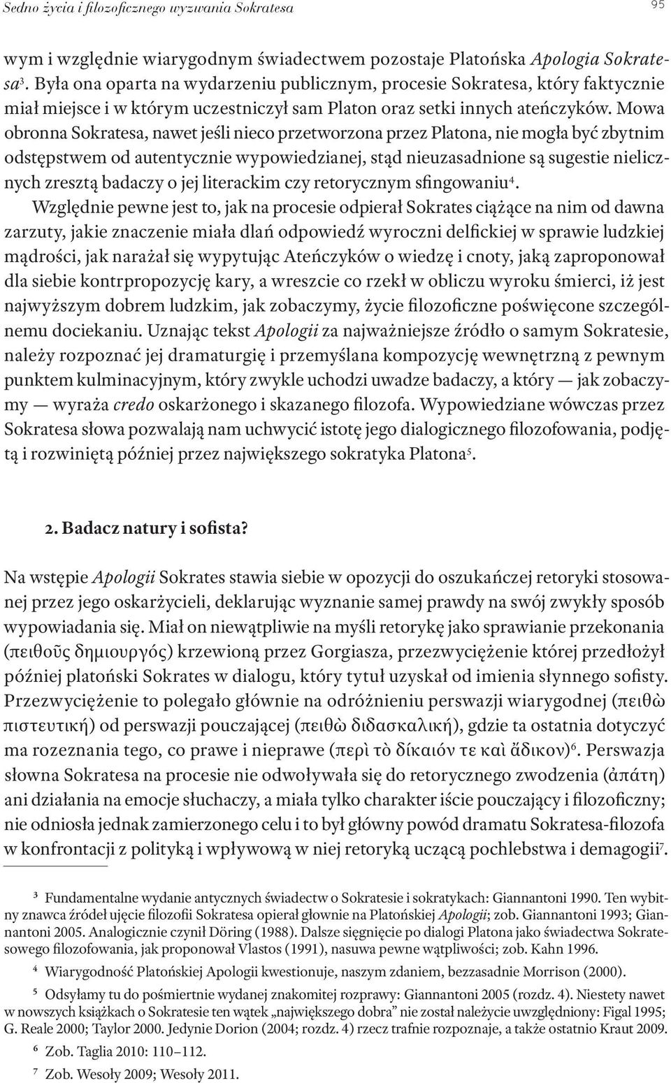 Mowa obronna Sokratesa, nawet jeśli nieco przetworzona przez Platona, nie mogła być zbytnim odstępstwem od autentycznie wypowiedzianej, stąd nieuzasadnione są sugestie nielicznych zresztą badaczy o