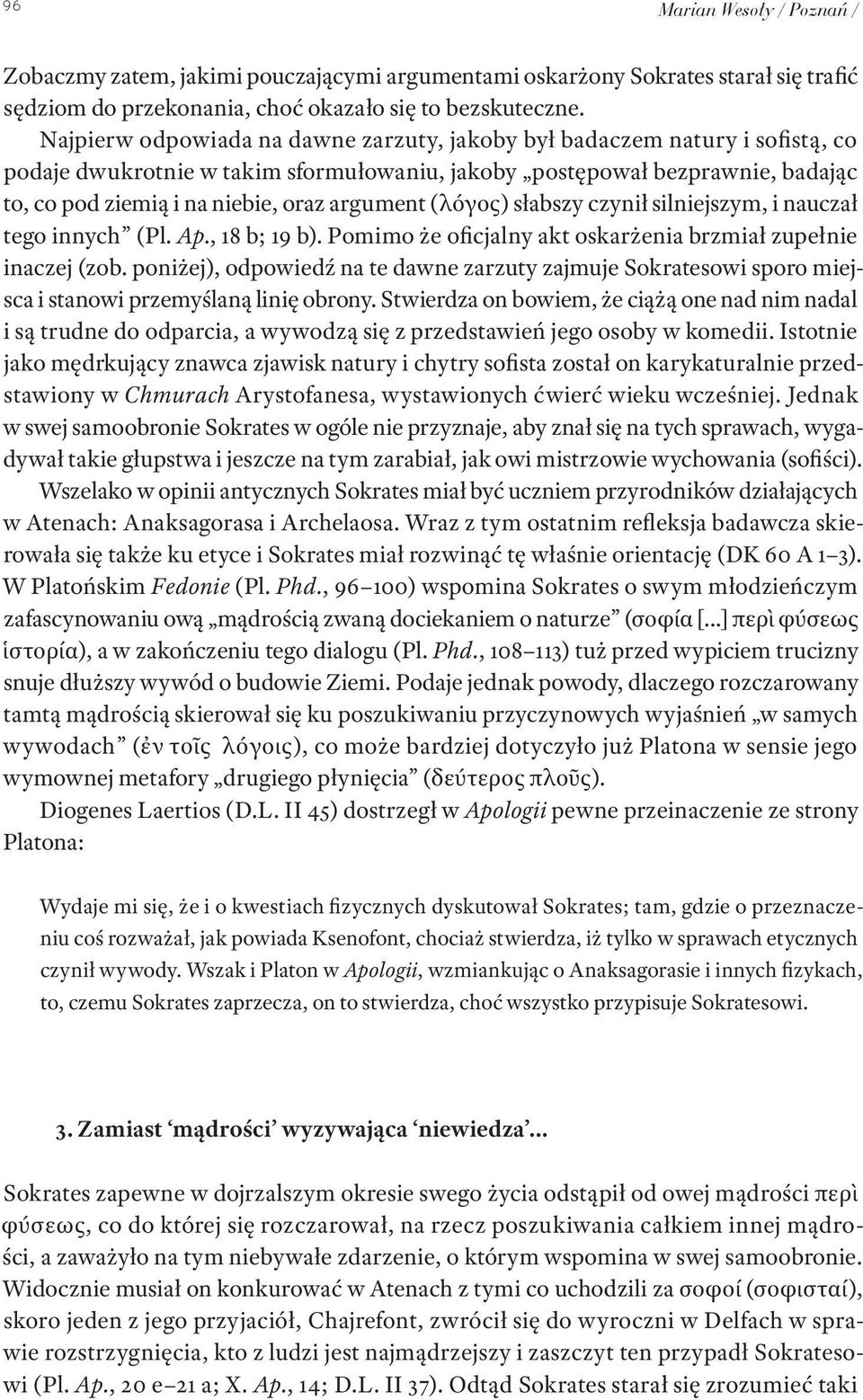 argument (λόγος) słabszy czynił silniejszym, i nauczał tego innych (Pl. Ap., 18 b; 19 b). Pomimo że oficjalny akt oskarżenia brzmiał zupełnie inaczej (zob.