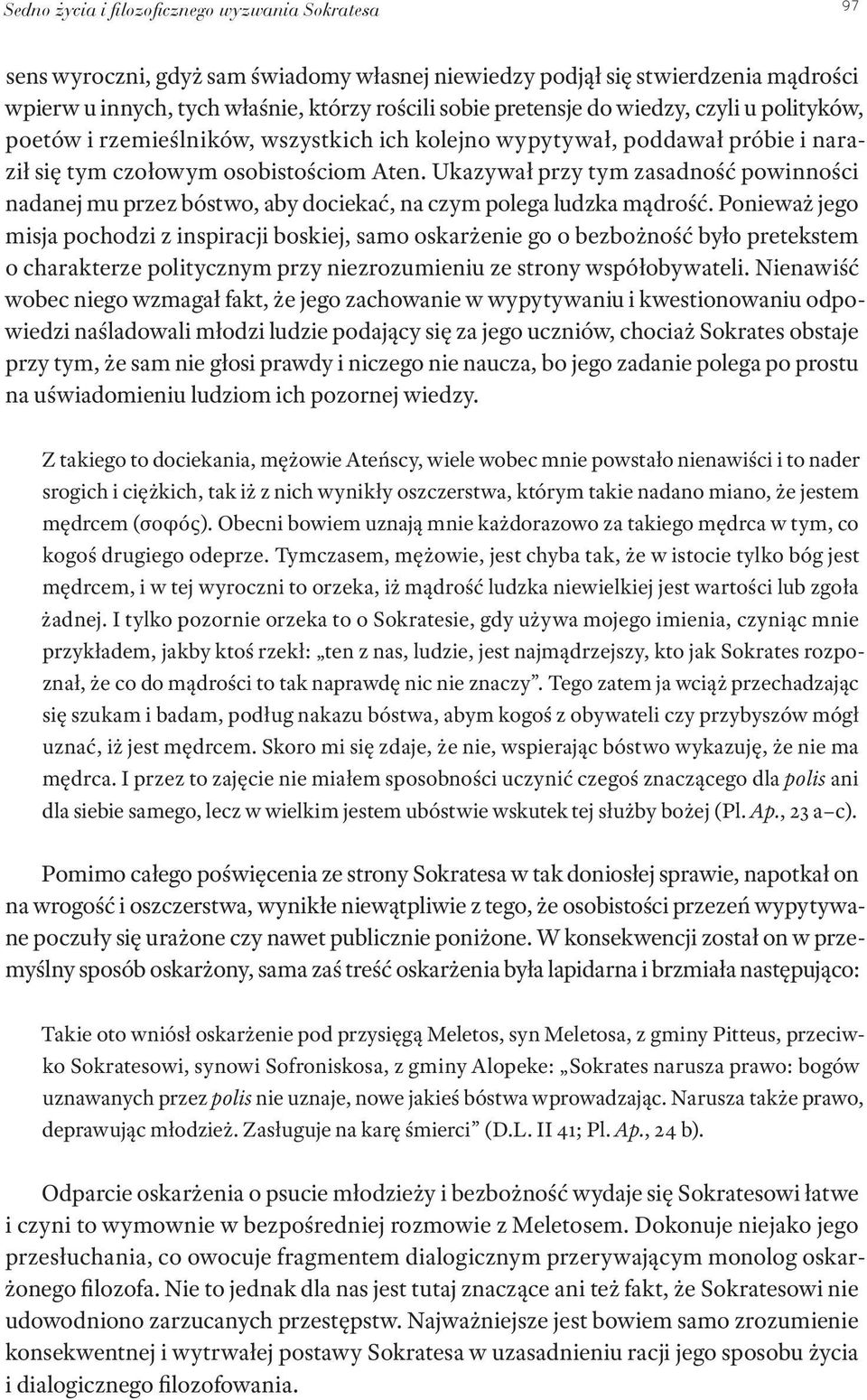 Ukazywał przy tym zasadność powinności nadanej mu przez bóstwo, aby dociekać, na czym polega ludzka mądrość.