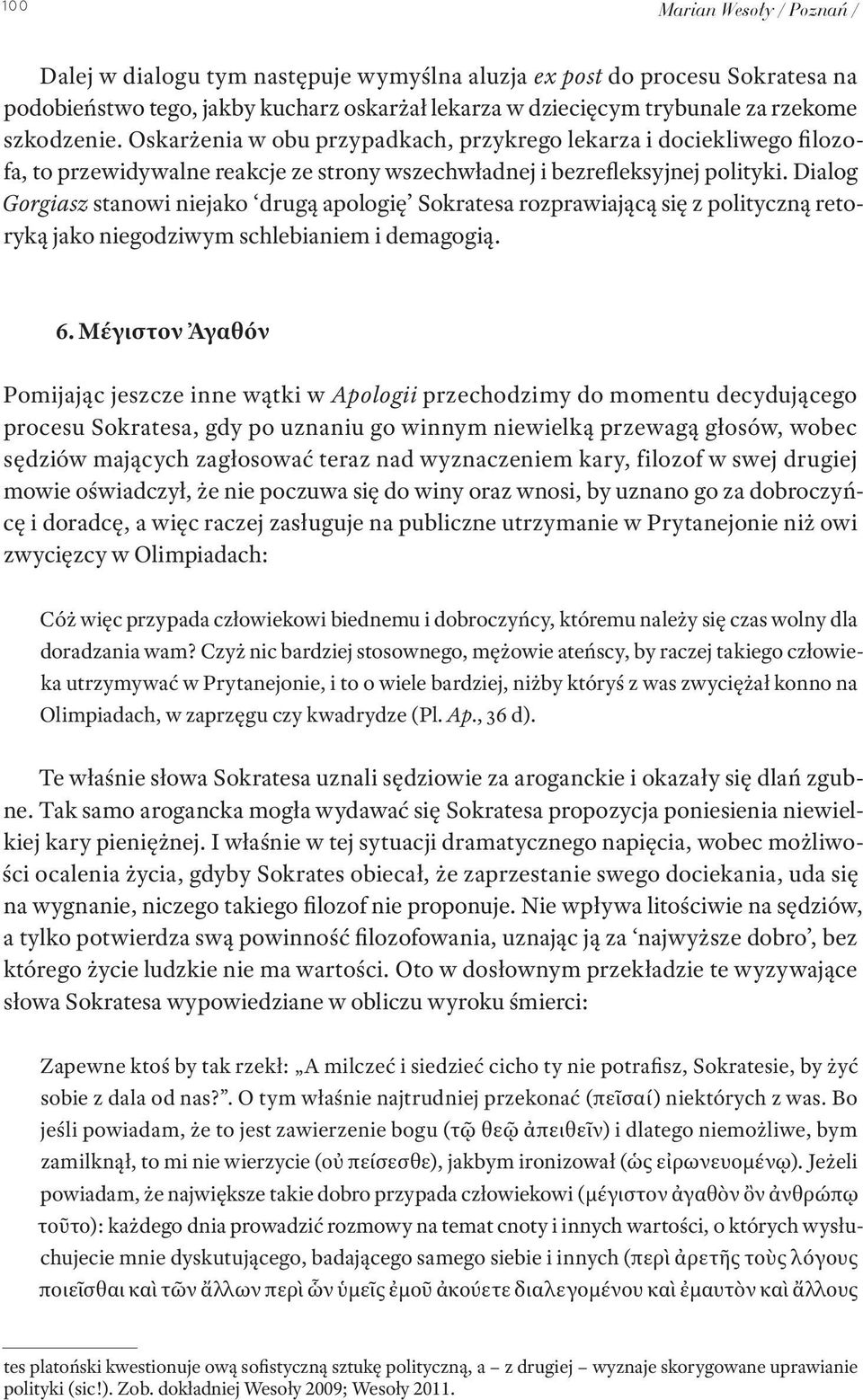 Dialog Gorgiasz stanowi niejako drugą apologię Sokratesa rozprawiającą się z polityczną retoryką jako niegodziwym schlebianiem i demagogią. 6.