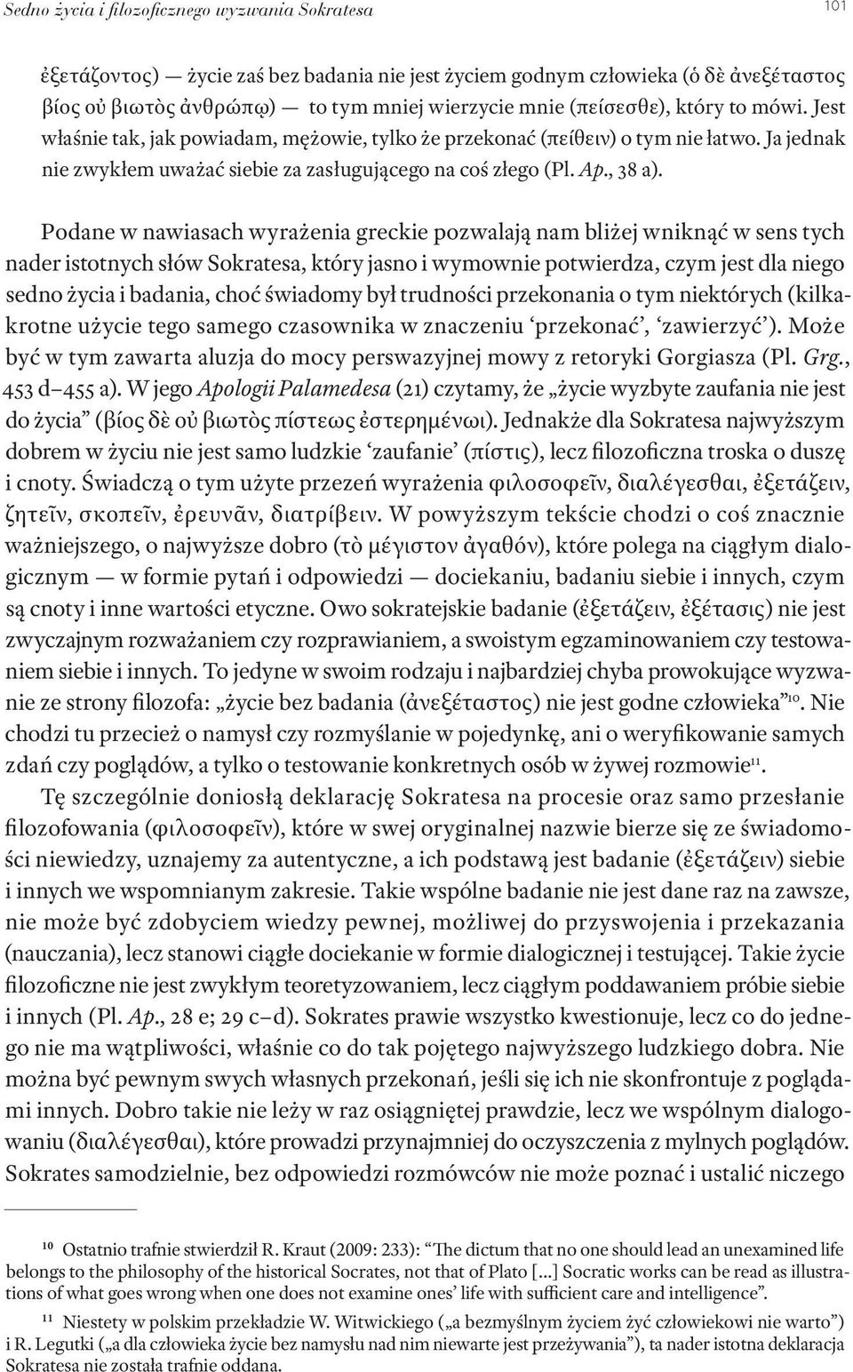 Podane w nawiasach wyrażenia greckie pozwalają nam bliżej wniknąć w sens tych nader istotnych słów Sokratesa, który jasno i wymownie potwierdza, czym jest dla niego sedno życia i badania, choć