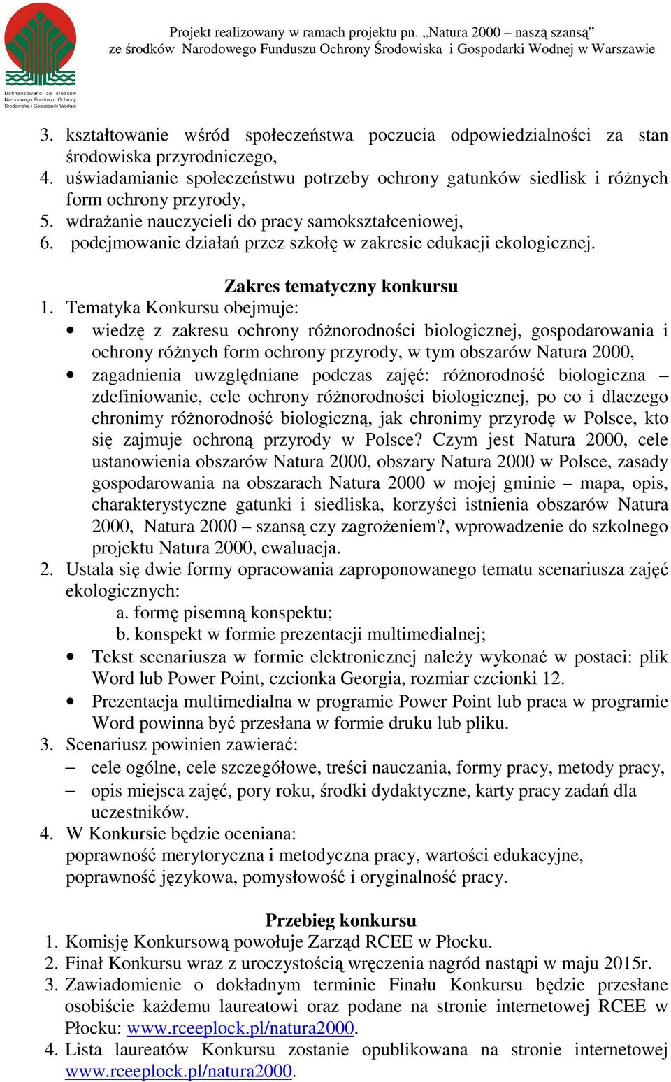 Tematyka Konkursu obejmuje: wiedzę z zakresu ochrony róŝnorodności biologicznej, gospodarowania i ochrony róŝnych form ochrony przyrody, w tym obszarów Natura 2000, zagadnienia uwzględniane podczas