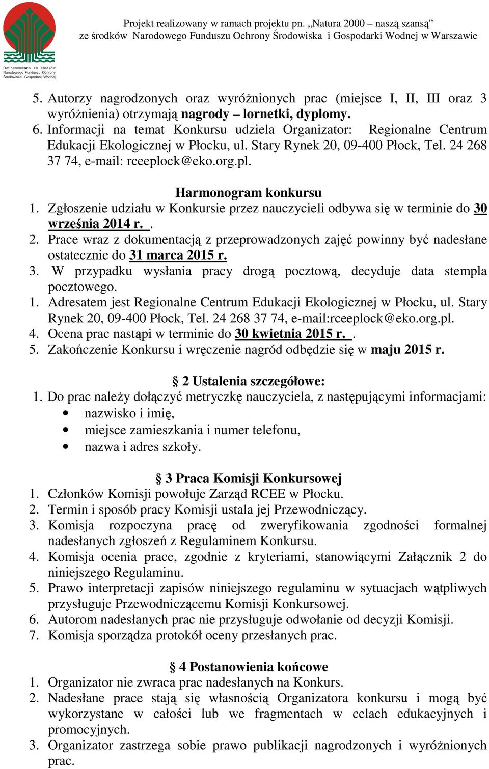 Zgłoszenie udziału w Konkursie przez nauczycieli odbywa się w terminie do 30 września 2014 r.. 2. Prace wraz z dokumentacją z przeprowadzonych zajęć powinny być nadesłane ostatecznie do 31 marca 2015 r.