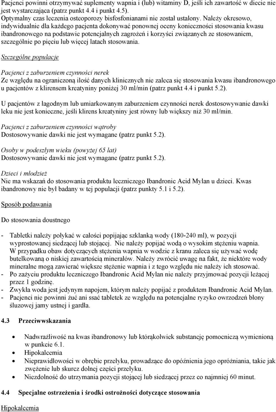 Należy okresowo, indywidualnie dla każdego pacjenta dokonywać ponownej oceny konieczności stosowania kwasu ibandronowego na podstawie potencjalnych zagrożeń i korzyści związanych ze stosowaniem,