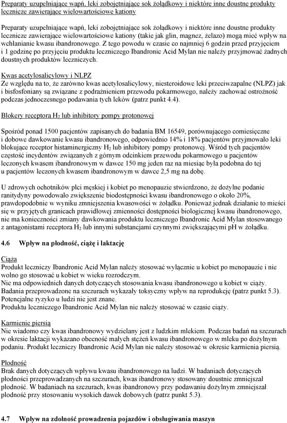 Z tego powodu w czasie co najmniej 6 godzin przed przyjęciem i 1 godzinę po przyjęciu produktu leczniczego Ibandronic Acid Mylan nie należy przyjmować żadnych doustnych produktów leczniczych.