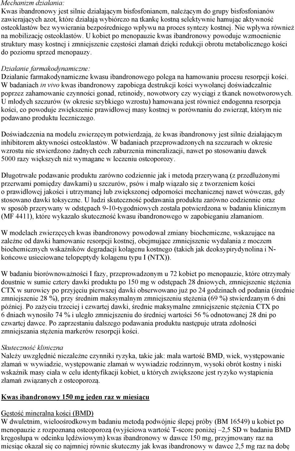 U kobiet po menopauzie kwas ibandronowy powoduje wzmocnienie struktury masy kostnej i zmniejszenie częstości złamań dzięki redukcji obrotu metabolicznego kości do poziomu sprzed menopauzy.