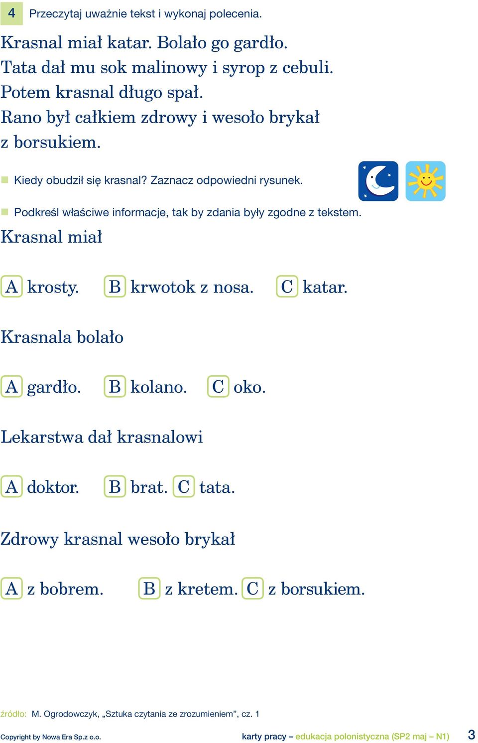 Podkreśl właściwe informacje, tak by zdania były zgodne z tekstem. Krasnal miał A krosty. B krwotok z nosa. C katar. Krasnala bolało A gardło. B kolano. C oko.