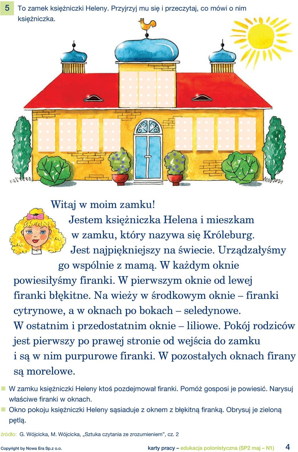 Na wieży w środkowym oknie firanki cytrynowe, a w oknach po bokach seledynowe. W ostatnim i przedostatnim oknie liliowe.