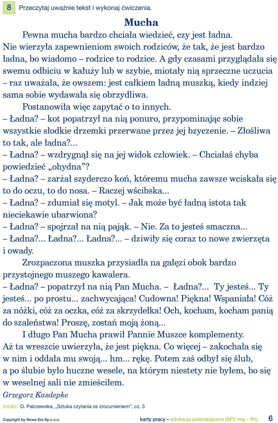 A gdy czasami przyglądała się swemu odbiciu w kałuży lub w szybie, miotały nią sprzeczne uczucia raz uważała, że owszem: jest całkiem ładną muszką, kiedy indziej sama sobie wydawała się obrzydliwa.