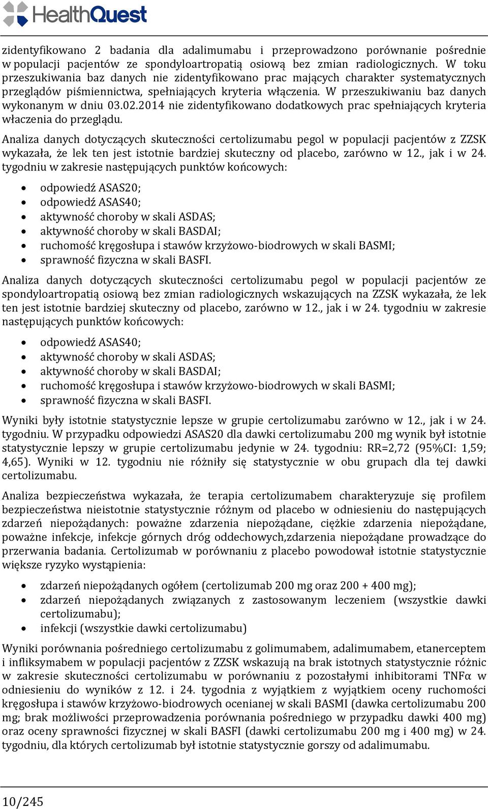 W przeszukiwaniu baz danych wykonanym w dniu 03.02.2014 nie zidentyfikowano dodatkowych prac spełniających kryteria właczenia do przeglądu.