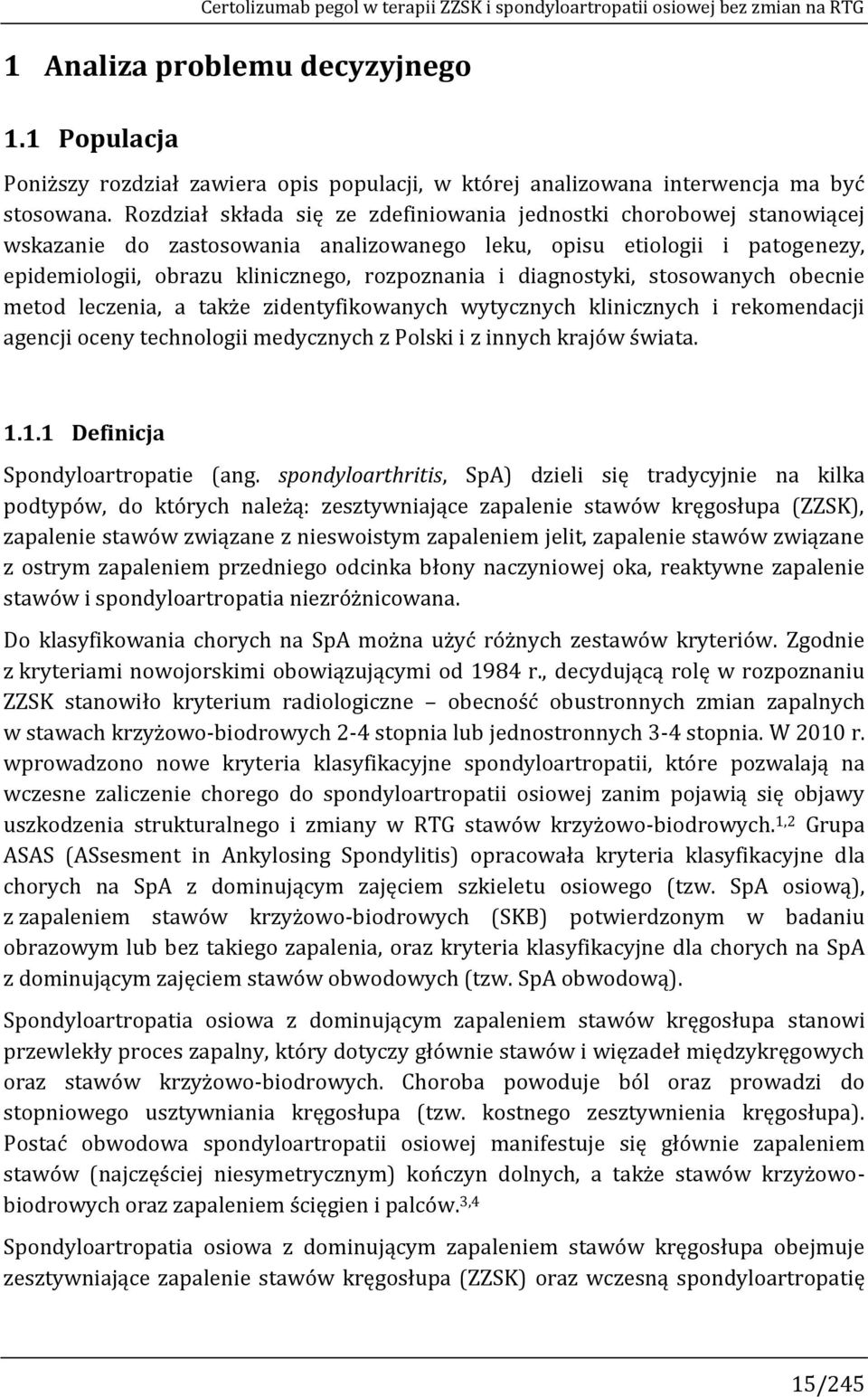 Rozdział składa się ze zdefiniowania jednostki chorobowej stanowiącej wskazanie do zastosowania analizowanego leku, opisu etiologii i patogenezy, epidemiologii, obrazu klinicznego, rozpoznania i