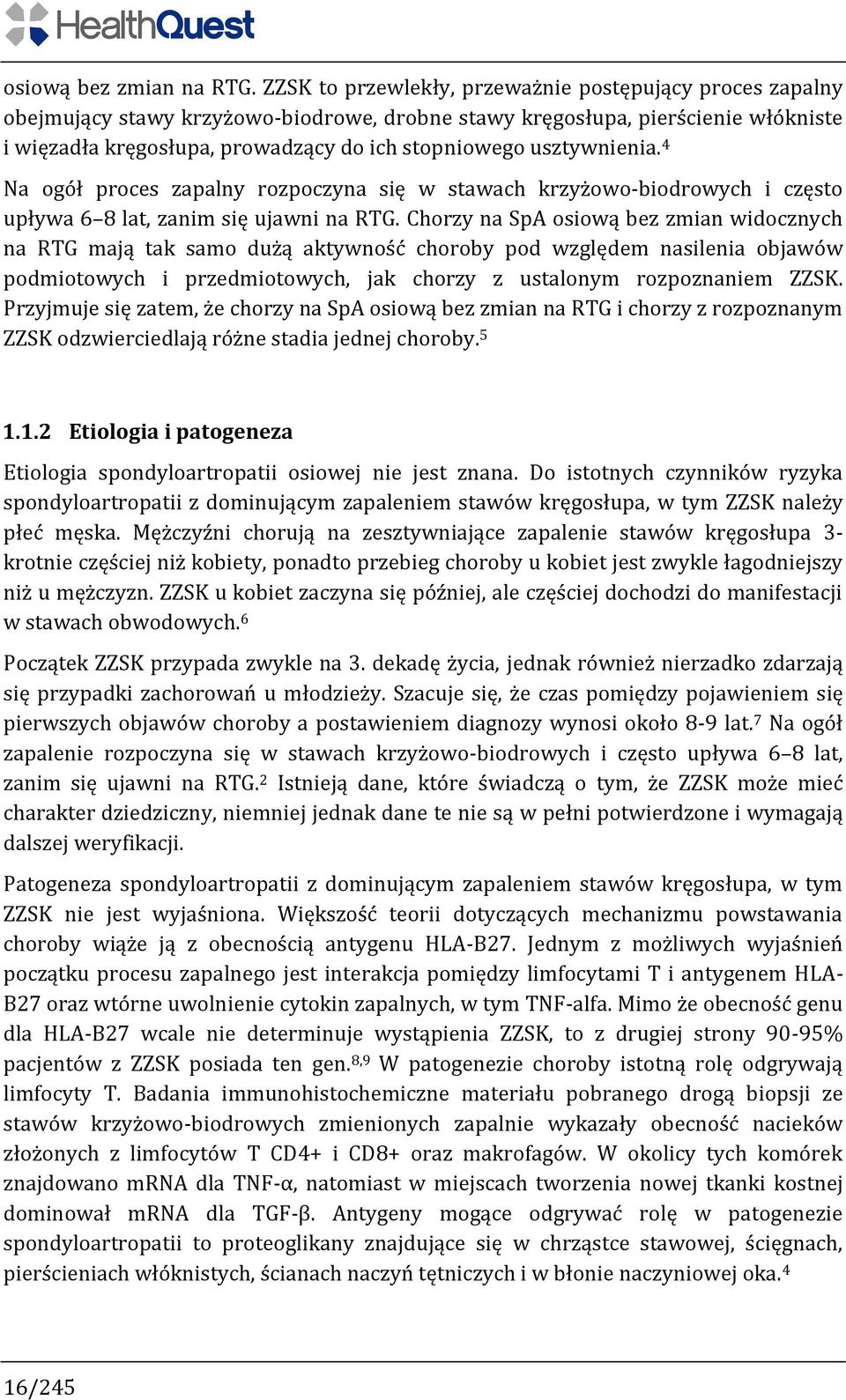 usztywnienia. 4 Na ogół proces zapalny rozpoczyna się w stawach krzyżowo-biodrowych i często upływa 6 8 lat, zanim się ujawni na RTG.