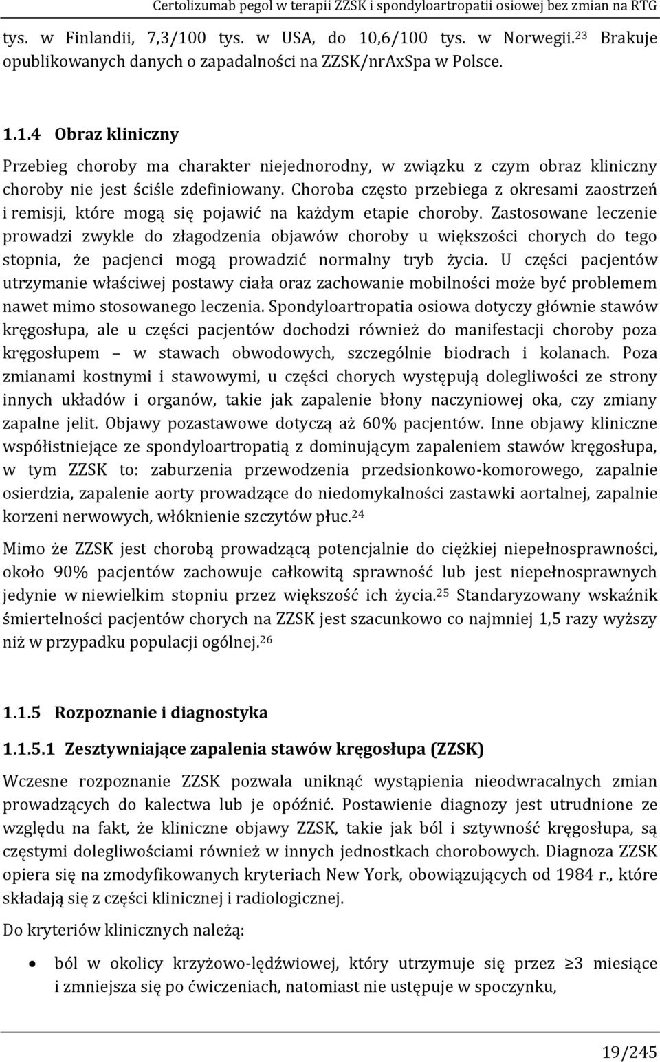 1.4 Obraz kliniczny Przebieg choroby ma charakter niejednorodny, w związku z czym obraz kliniczny choroby nie jest ściśle zdefiniowany.