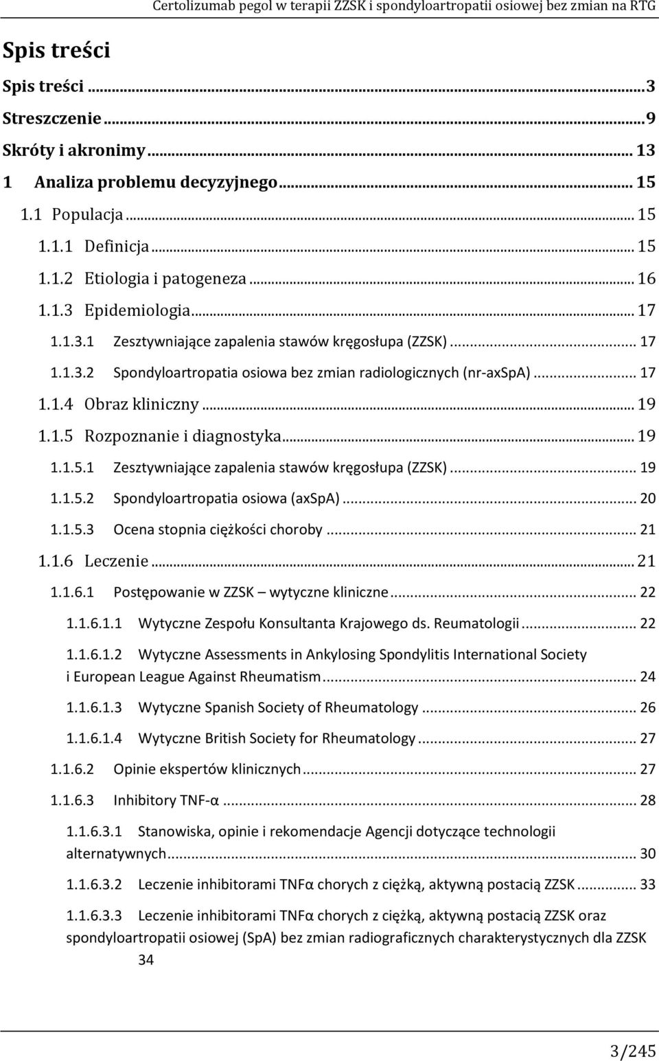 .. 17 1.1.4 Obraz kliniczny... 19 1.1.5 Rozpoznanie i diagnostyka... 19 1.1.5.1 Zesztywniające zapalenia stawów kręgosłupa (ZZSK)... 19 1.1.5.2 Spondyloartropatia osiowa (axspa)... 20 1.1.5.3 Ocena stopnia ciężkości choroby.