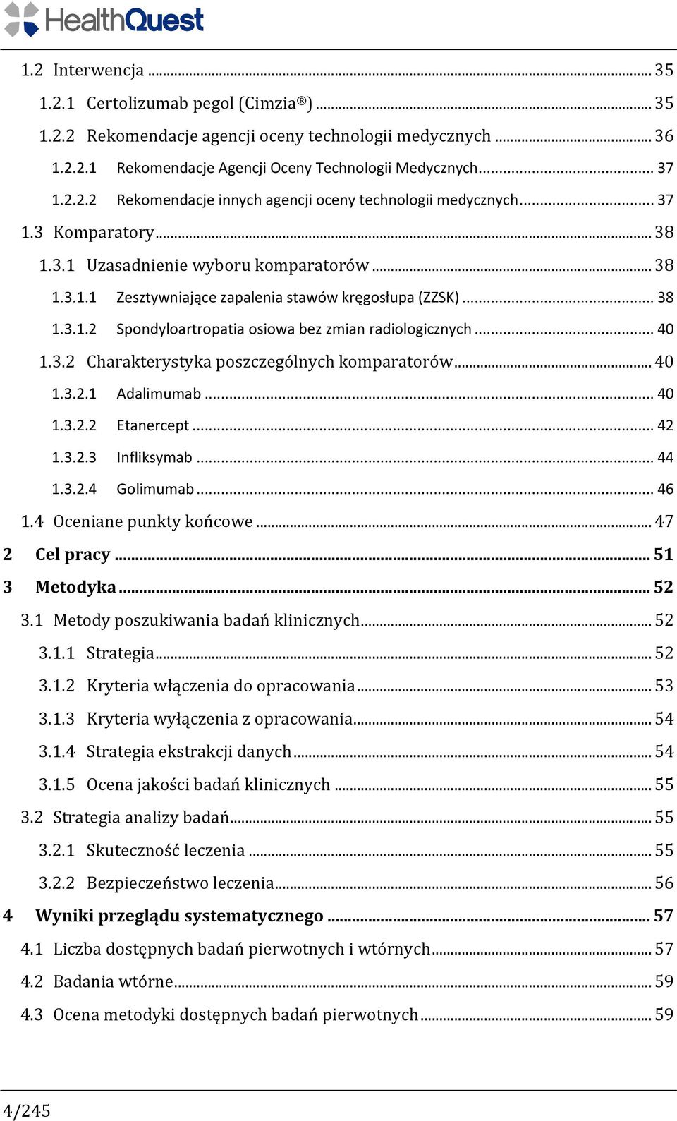 .. 40 1.3.2 Charakterystyka poszczególnych komparatorów... 40 1.3.2.1 Adalimumab... 40 1.3.2.2 Etanercept... 42 1.3.2.3 Infliksymab... 44 1.3.2.4 Golimumab... 46 1.4 Oceniane punkty końcowe.