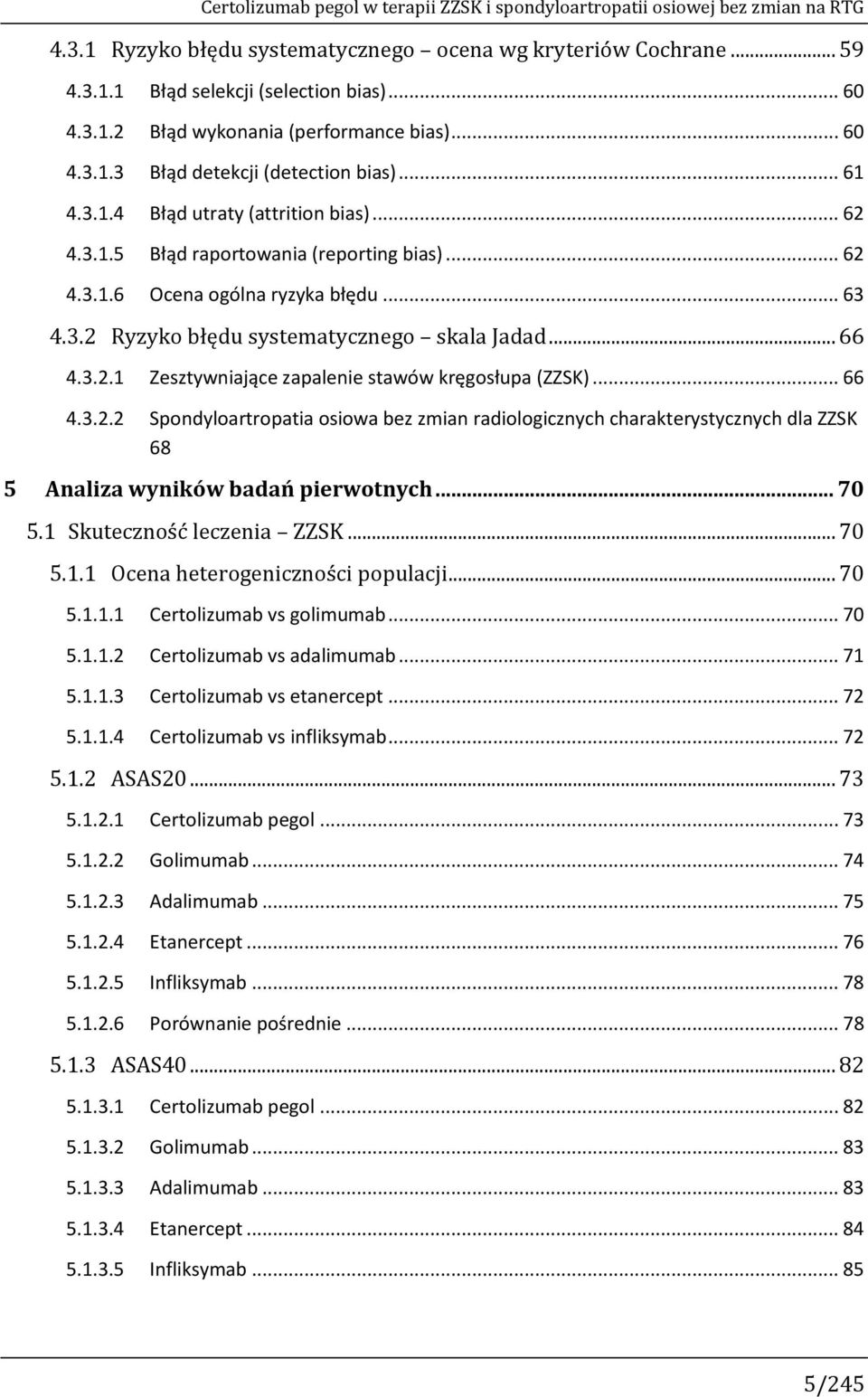 .. 66 4.3.2.1 Zesztywniające zapalenie stawów kręgosłupa (ZZSK)... 66 4.3.2.2 Spondyloartropatia osiowa bez zmian radiologicznych charakterystycznych dla ZZSK 68 5 Analiza wyników badań pierwotnych.