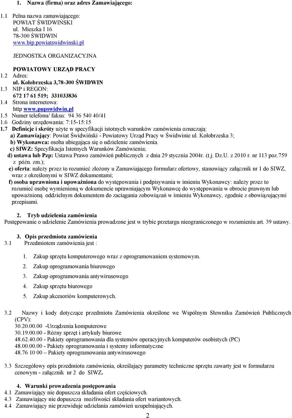 6 Godziny urzędowania: 7:15-15:15 1.7 Definicje i skróty użyte w specyfikacji istotnych warunków zamówienia oznaczają: a) Zamawiający: Powiat Świdwiński - Powiatowy Urząd Pracy w Świdwinie ul.