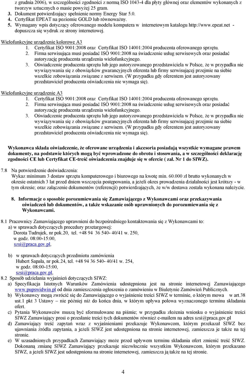 epeat.net - dopuszcza się wydruk ze strony internetowej. Wielofunkcyjne urządzenie kolorowe A3 1. Certyfikat ISO 9001:2008 oraz Certyfikat ISO 14001:2004 producenta oferowanego sprzętu. 2.