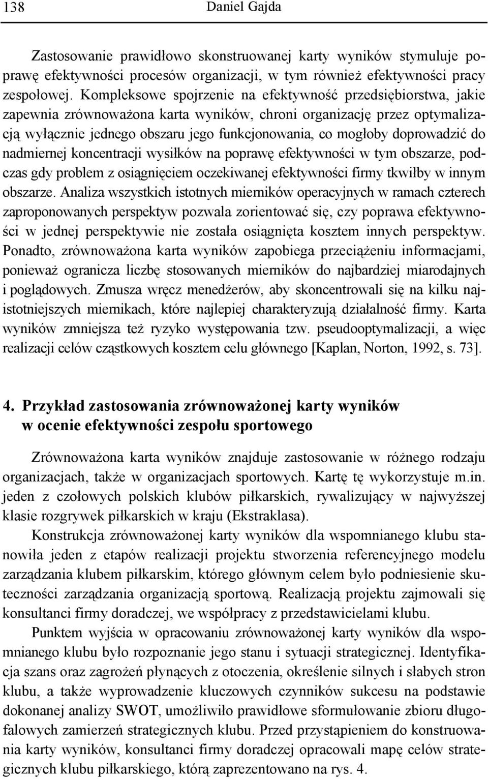 doprowadzić do nadmiernej koncentracji wysiłków na poprawę efektywności w tym obszarze, podczas gdy problem z osiągnięciem oczekiwanej efektywności firmy tkwiłby w innym obszarze.