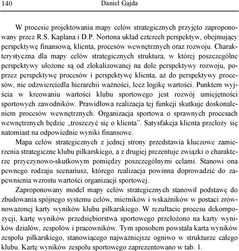 Charakterystyczna dla mapy celów strategicznych struktura, w której poszczególne perspektywy ułożone są od zlokalizowanej na dole perspektywy rozwoju, poprzez perspektywę procesów i perspektywę