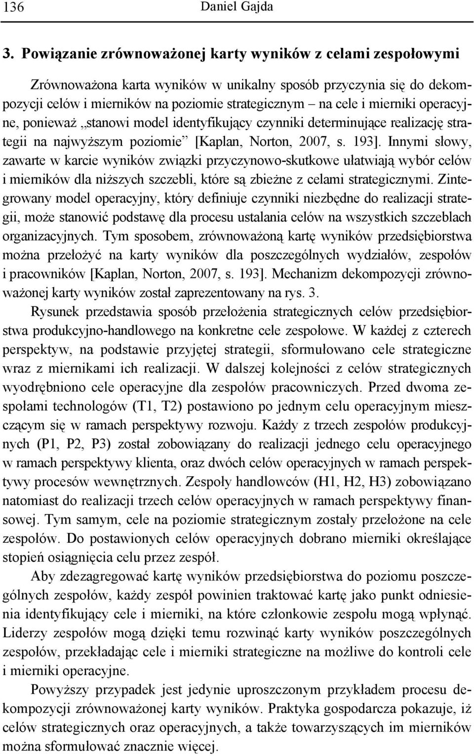 operacyjne, ponieważ stanowi model identyfikujący czynniki determinujące realizację strategii na najwyższym poziomie [Kaplan, Norton, 2007, s. 193].