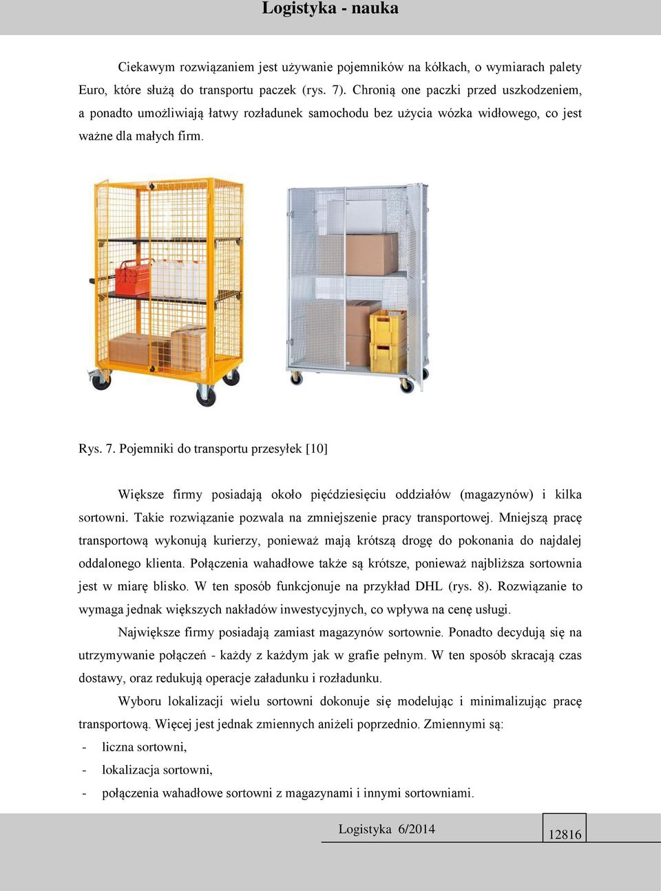 Pojemniki do transportu przesyłek [10] Większe firmy posiadają około pięćdziesięciu oddziałów (magazynów) i kilka sortowni. Takie rozwiązanie pozwala na zmniejszenie pracy transportowej.