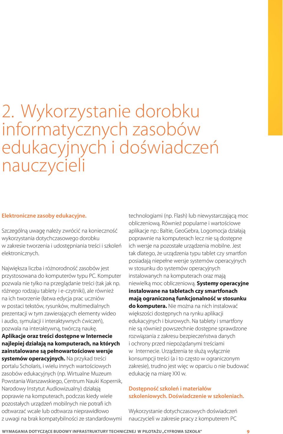 Największa liczba i różnorodność zasobów jest przystosowana do komputerów typu PC. Komputer pozwala nie tylko na przeglądanie treści (tak jak np.