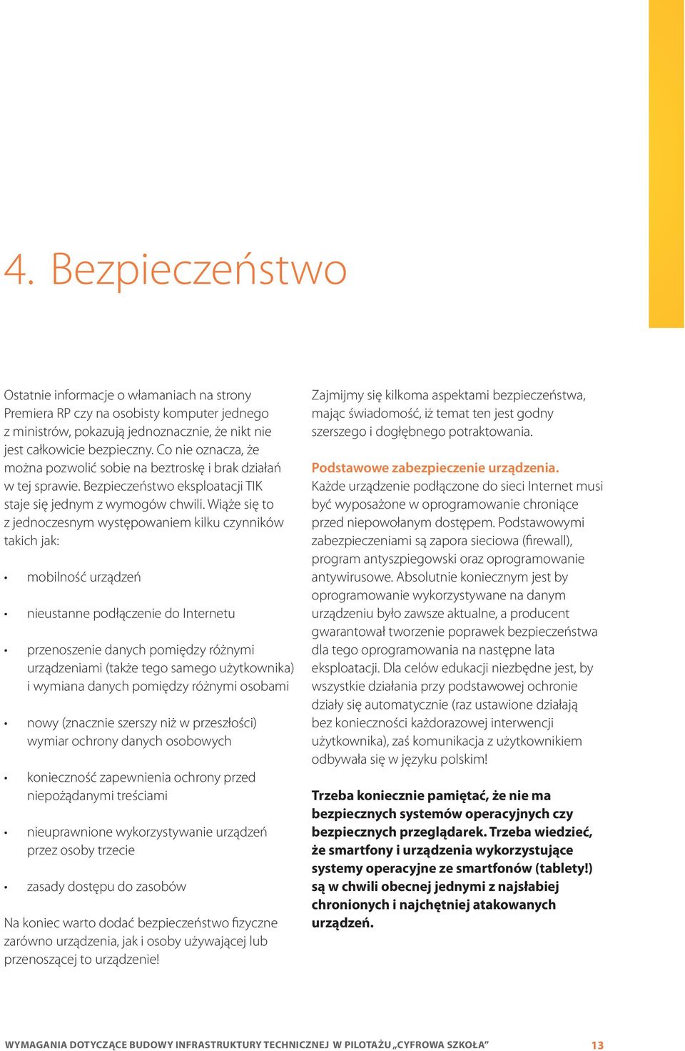 Wiąże się to z jednoczesnym występowaniem kilku czynników takich jak: mobilność urządzeń nieustanne podłączenie do Internetu przenoszenie danych pomiędzy różnymi urządzeniami (także tego samego