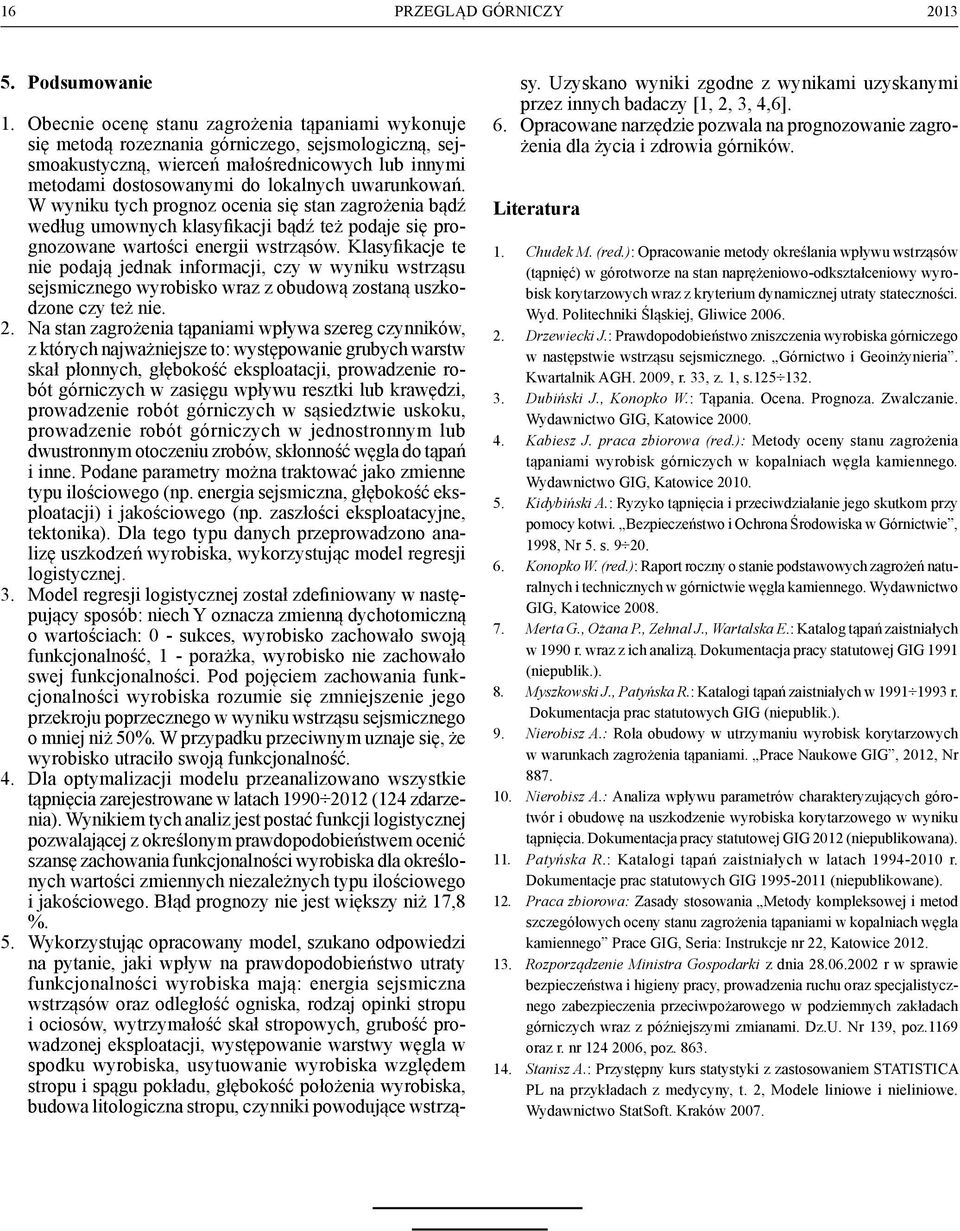 uwarunkowań. W wyniku tych prognoz ocenia się stan zagrożenia bądź według umownych klasyfikacji bądź też podaje się prognozowane wartości energii wstrząsów.