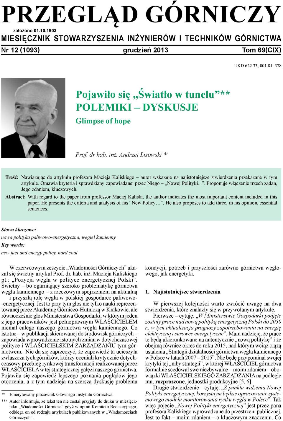 Andrzej Lisowski * ) Treść: Nawiązując do artykułu profesora Macieja Kaliskiego autor wskazuje na najistotniejsze stwierdzenia przekazane w tym artykule.