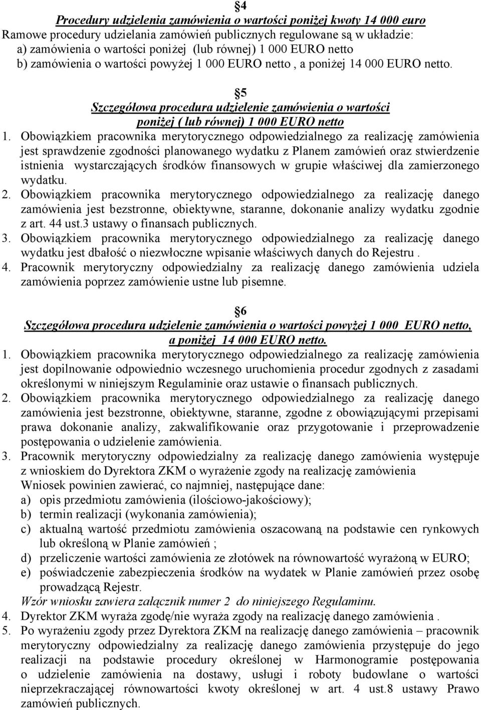 Obowiązkiem pracownika merytorycznego odpowiedzialnego za realizację zamówienia jest sprawdzenie zgodności planowanego wydatku z Planem zamówień oraz stwierdzenie istnienia wystarczających środków