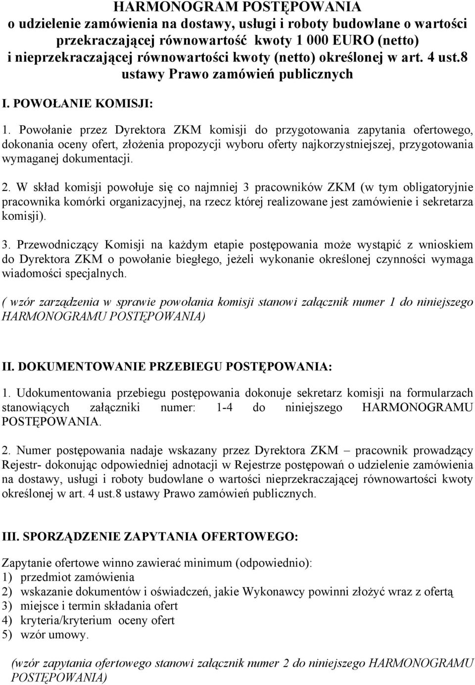 Powołanie przez Dyrektora ZKM komisji do przygotowania zapytania ofertowego, dokonania oceny ofert, złożenia propozycji wyboru oferty najkorzystniejszej, przygotowania wymaganej dokumentacji. 2.