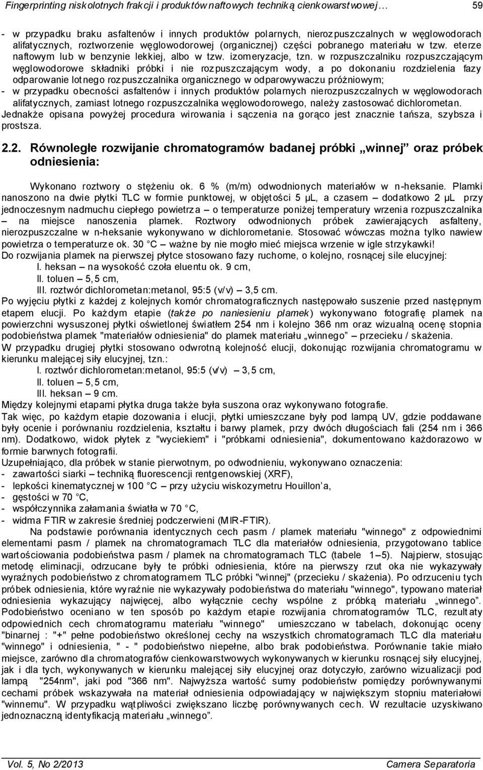 w rozpuszczalniku rozpuszczającym węglowodorowe składniki próbki i nie rozpuszczającym wody, a po dokonaniu rozdzielenia fazy odparowanie lotnego rozpuszczalnika organicznego w odparowywaczu